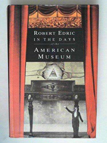 ROBERT EDRIC : In the Days of the American Museum - Jonathan Cape - First Edition 1990 - London