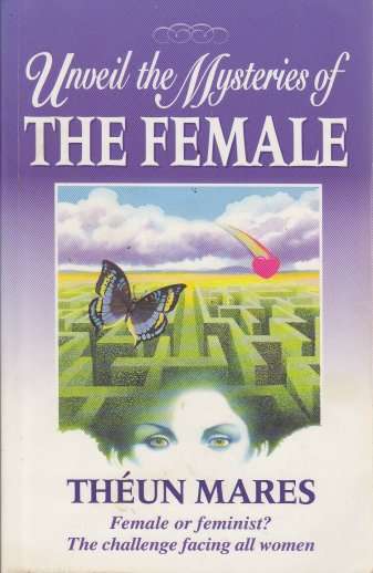 Unveil the Mysteries of the Female by THEUN MARES - Fascinating Book by the Controversial T. Mares
