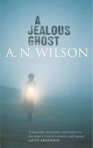 A.N. WILSON - A Jealous Ghost - First Edition, 1st Impression - Hutchinson 2005 - Hardcover