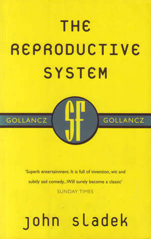 JOHN SLADEK - The Reproductive System - 2011 - SF GOLLANCZ - Brand New Book*****