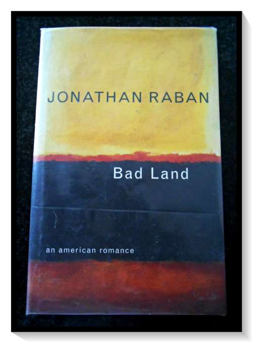 JONATHAN RABAN: Bad Land (An American Romance) First Edition Hardcover - PICADOR - 1996