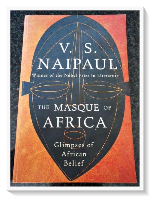 V.S. Naipaul: The Masque of Africa - Glimpses of African Belief - PICADOR - Condition: B+