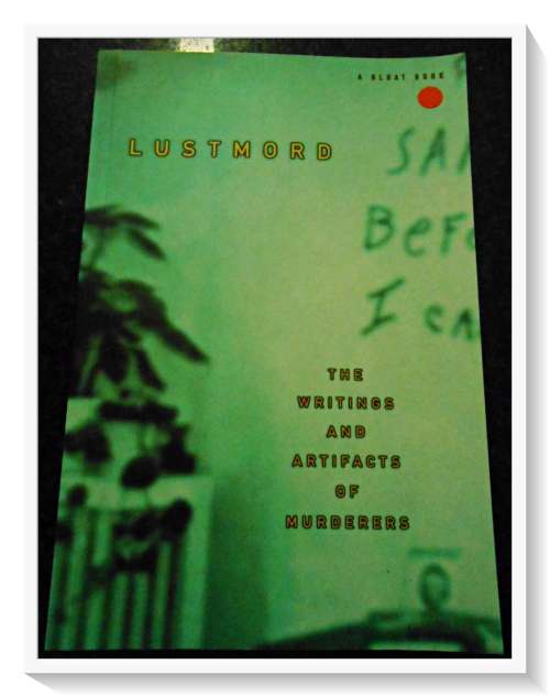 LUSTMORD: The Writings & Artifacts of Murderers - A Bloat Book - Softcover - Cond: Very Good B+