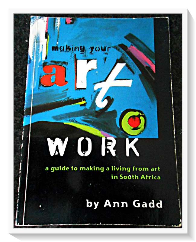 Making Your Art Work by ANN GADD: A South African Guide - Softcover - CONDITION: B+