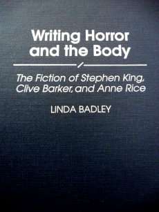 WRITING HORROR AND THE BODY: tHE FICTION OF STEPHEN KING, CLIVE BARKER , & ANNE RICE by Linda Badley