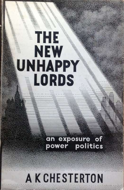 The New Unhappy Lords - an exposure of power politics - A K Chesterton