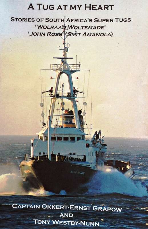 A Tug at my Heart - Stories of SA`s Super Tugs - Captain Okkert-Ernst Grapow and Tony Westby-Nunn