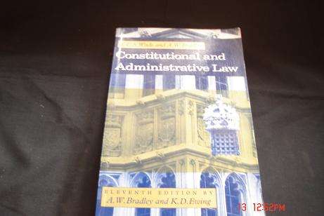CONSTITUTIONAL AND ADMINISTRATIVE LAW ELEVENTH EDITION BY A.W. BRADLEY AND KD EWING
