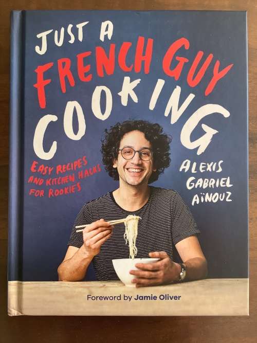 Just a French Guy Cooking: Easy Recipes and Kitchen Hacks for Rookies