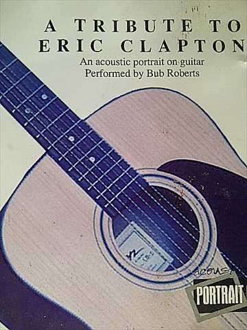 A Tribute to Eric Clapton : An Acoustic portriat on guitar performed by Bub Roberts (CD FOR SALE)