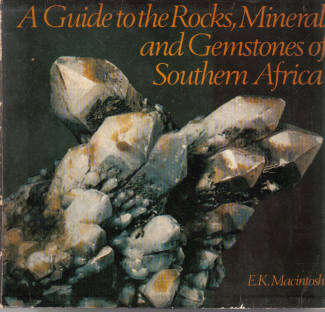 A Guide to the Rocks, Minerals and Gemstones of Southern Africa by E K Macintosh
