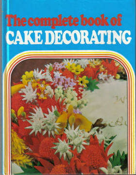 The Complete Book of Cake Decorating by Ellen Sinclair