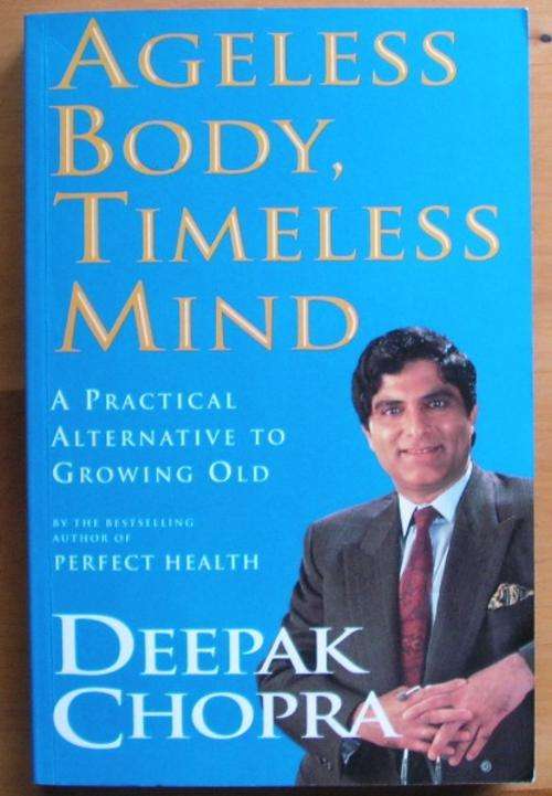 Chopra, Deepak: Ageless Body, Timeless Mind. A Practical Alternative to Growing Old