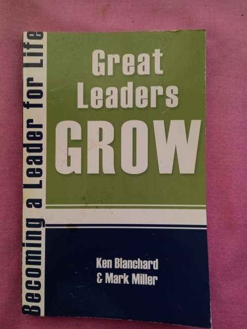 Great Leaders Grow: Becoming a Leader for Life Ken Blanchard and Mark Miller