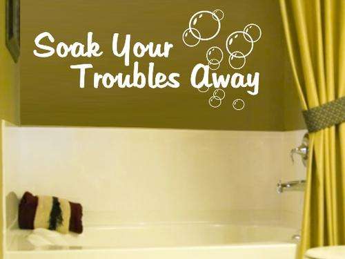 VINYL DECAL - SOAK YOUR TROUBLES AWAY INSPIRATIONAL BATHROOM QUOTE TYPE 2 - WALL ART