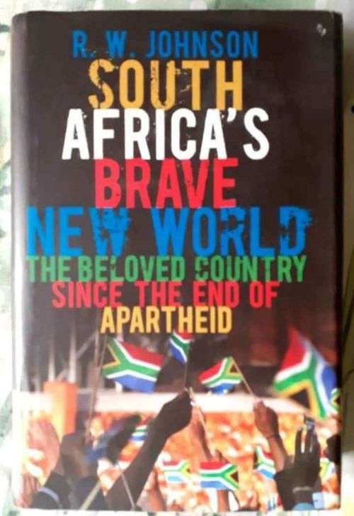 South Africa`s Brave New World ~ R W Johnson