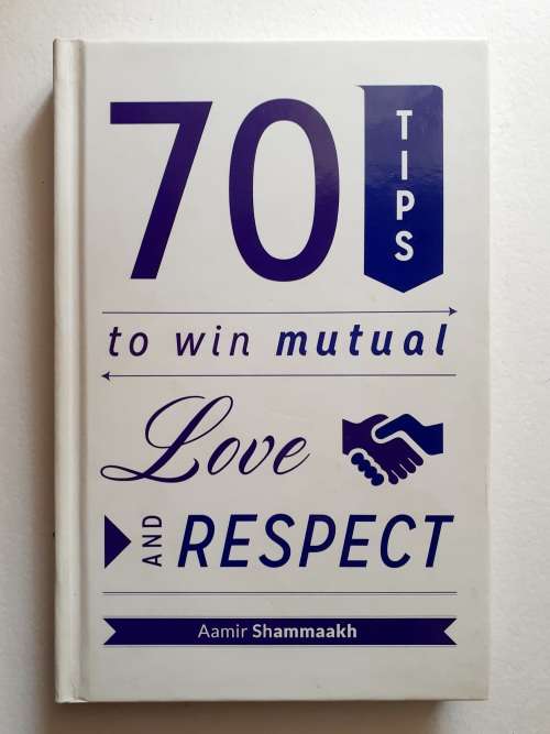 70 Tips to win Mutual Love and Respect ~ Aamir Shammaakh