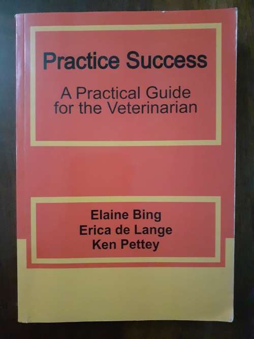 Practice Success - a Practical Guide for the Veterinarian ~ Bing / de Lange / Pettey