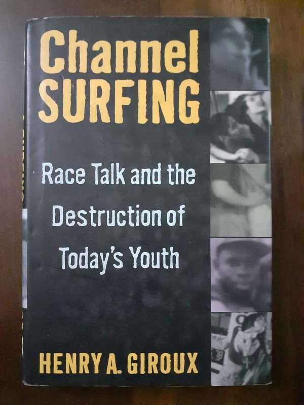 Channel Surfing: Racism, the Media, and the Destruction of Today`s Youth ~ Henry A. Giroux