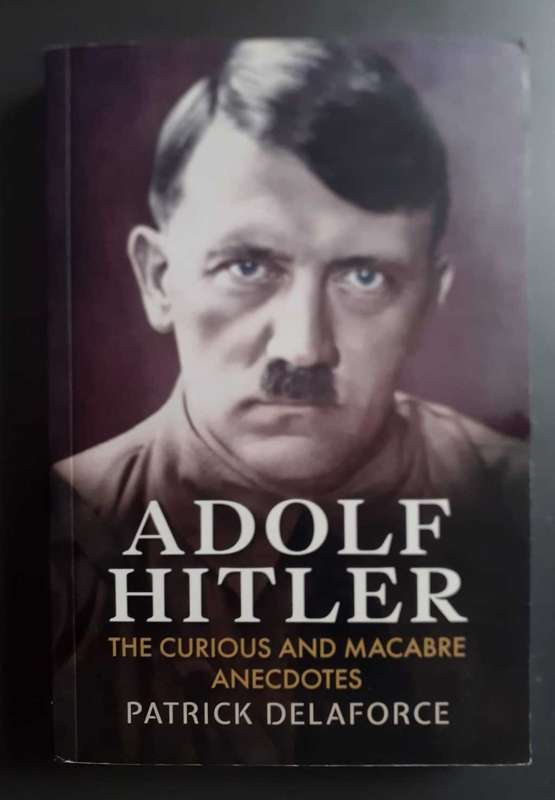 Adolf Hitler - The Curious and Macabre Anecdotes ~ Patrick Delaforce