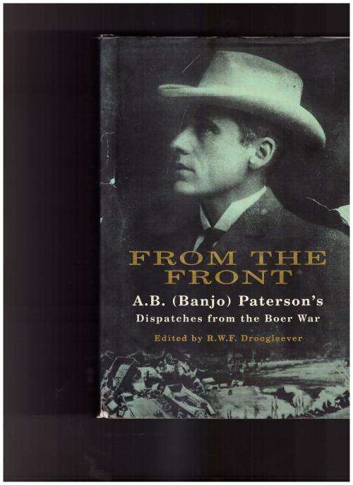 FROM THE FRONT, A.B. (BANJOE) PATERSON'S DISPATCHES FROM THE BOER WAR