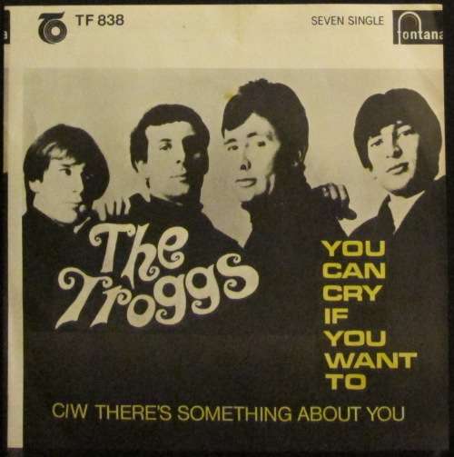 THE TROGGS - YOU CAN CRY IF YOU WANT TO / THERE¿S SOMETHING ABOUT YOU (7 INCH SINGLE/VINYL)
