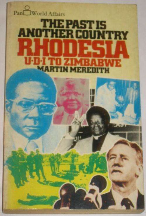 THE PAST IS ANOTHER COUNTRY: RHODESIA UDI TO ZIMBABWE - MARTIN MEREDITH