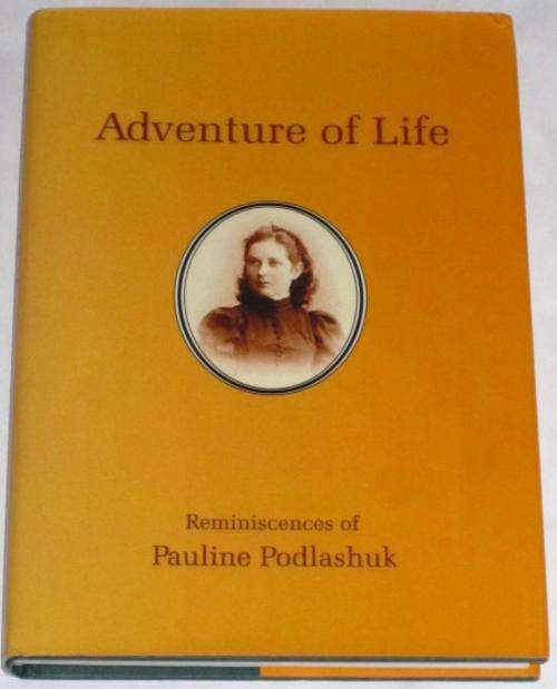 ADVENTURE OF LIFE: REMINISCENCES OF PAULINE PODLASHUK - JUDY NASATYR & EFFIE SCHULTZ