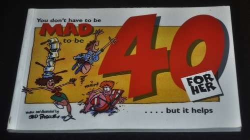 `You don`t have to be MAD to be 40... but it helps. For her.` by Jed Pascoe ISBN 1874125643