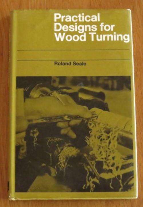'Practical Designs for Wood Turning' by Roland Seale ISBN 0237444682