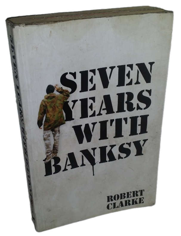 Books :   Seven Years with Banksy - Robert Clarke