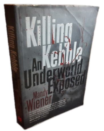 BOOKS -Killing Kehble , an underworld exposed , Mandy Wiener