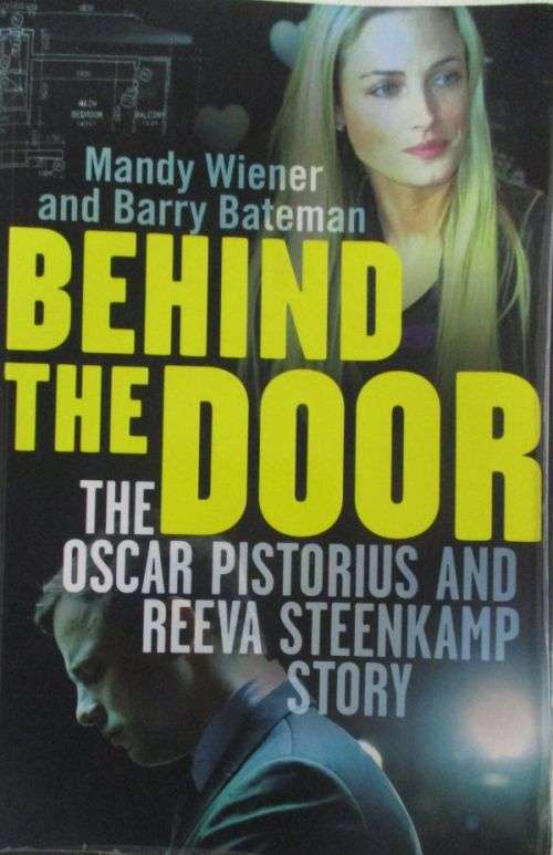 BEHIND THE DOOR The Oscar Pistorius & Reeva Steenkamp story By Mandy Wiener & Barry Bateman