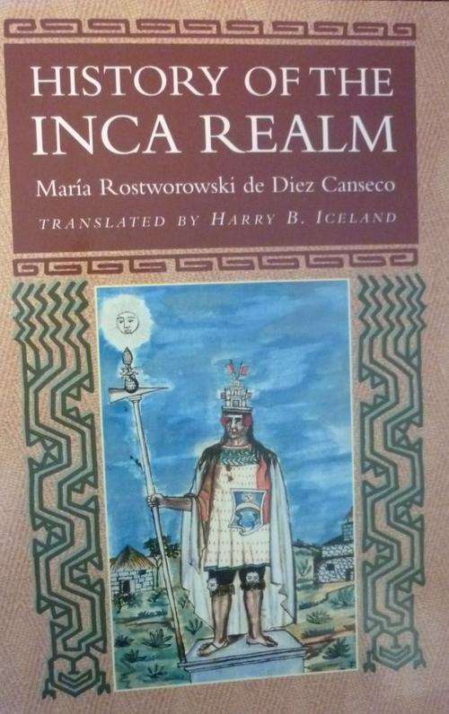 HISTORY OF THE INCA REALM. By Maria Rostworowskide Diez Canseco