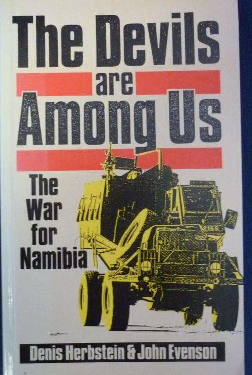 THE DEVILS ARE AMONG US: The War for Namibia By D Herbstein