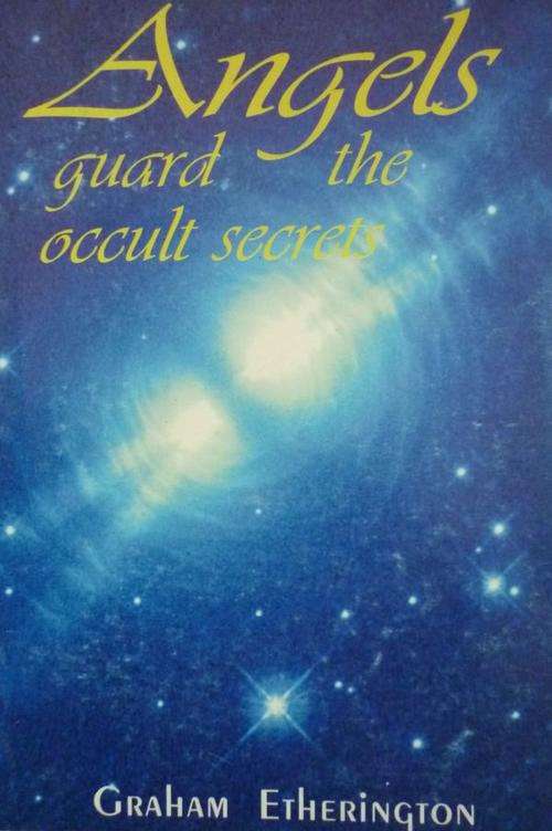 ANGELS GUARD THE OCCULT SECRETS By Graham Etherington