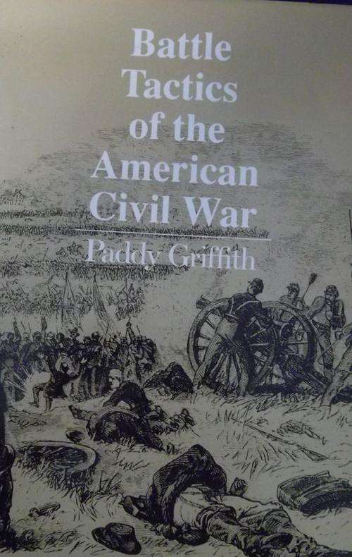 BATTLE TACTICS OF THE AMERICAN CIVIL WAR By Paddy Griffith