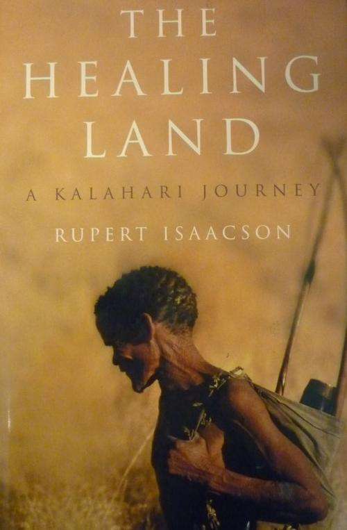 THE HEALING LAND: A Kalahari Journey By Rupert Isaacson