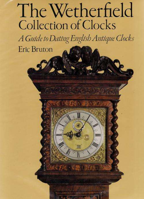 THE WETHERFIELD COLLECTION OF CLOCKS.A Guide to Dating English Antique Clocks. By Eric Brunton