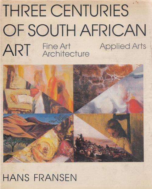 THREE CENTURIES OF SOUTH AFRICAN ART: Fine Art, Architecture, Applied Arts. By Hans Fransen