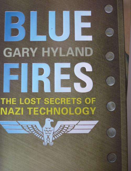 BLUE FIRES: The Lost Secrets of Nazi Technology. By Gary Hyland