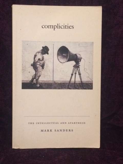Complicities: The Intellectual and Apartheid (Philosophy and Postcoloniality) by by Mark Sanders