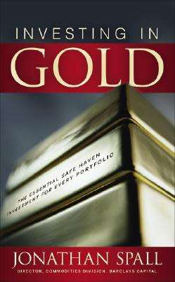 Investing in Gold: The Essential Safe Haven Investment for Every Portfolio by Jonathan Spall