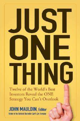 Just One Thing: Twelve of the World`s Best Investors Reveal the One Strategy... by John Mauldin