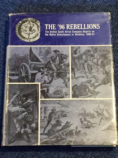 The `96 Rebellions - British South African Company Reports on the Native Disturbances 1896-97
