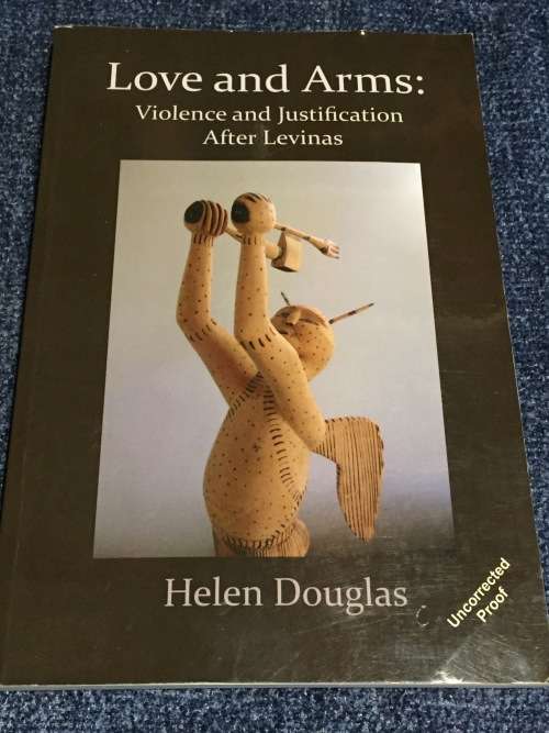 Love and Arms: Violence and Justification After Levinas by Helen Douglas | Signed and Inscribed