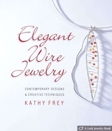 Elegant Wire Jewelry: Contemporary Designs Creative Techniques by Kathy Frey