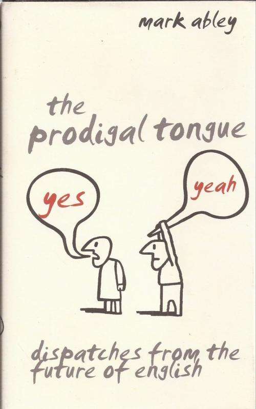 The Prodigal Tongue by Mark Abley ~ Dispatches from the Future of English