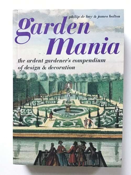 Garden Mania by Philip De Bay, James Bolton |The Ardent Gardener`s Compendium of Design ...