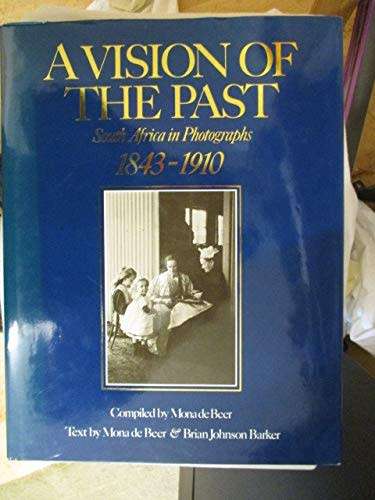 A Vision of the Past. South Africa in Photographs 1843  1910 by Mona De Beer and Brian Barker